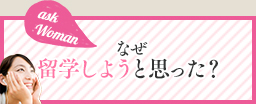 なぜ留学しようと思った？